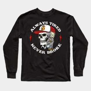 Skull-Always-Tired-Never-Broke (on back) Long Sleeve T-Shirt